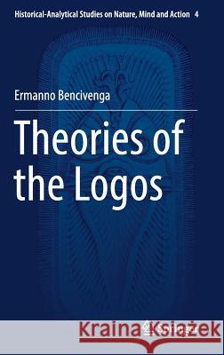 Theories of the Logos Ermanno Bencivenga 9783319633954 Springer