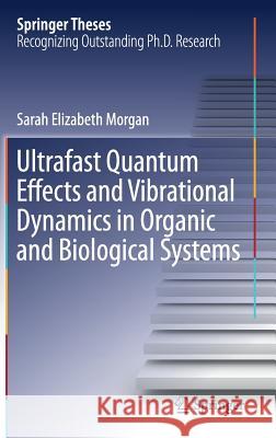 Ultrafast Quantum Effects and Vibrational Dynamics in Organic and Biological Systems Sarah Elizabeth Morgan 9783319633985 Springer
