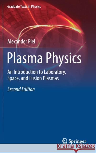 Plasma Physics: An Introduction to Laboratory, Space, and Fusion Plasmas Piel, Alexander 9783319634258 Springer