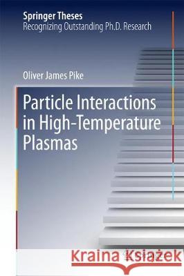 Particle Interactions in High-Temperature Plasmas Oliver James Pike 9783319634463 Springer