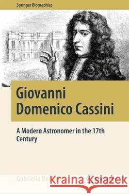 Giovanni Domenico Cassini: A Modern Astronomer in the 17th Century Bernardi, Gabriella 9783319634678 Springer