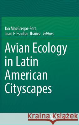Avian Ecology in Latin American Cityscapes Ian MacGregor-Fors Juan Escobar-Ibanez 9783319634739 Springer