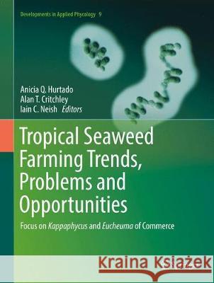 Tropical Seaweed Farming Trends, Problems and Opportunities: Focus on Kappaphycus and Eucheuma of Commerce Hurtado, Anicia Q. 9783319634975 Springer