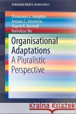 Organisational Adaptations: A Pluralistic Perspective Adegbite, Oluwaseun E. 9783319635095 Springer