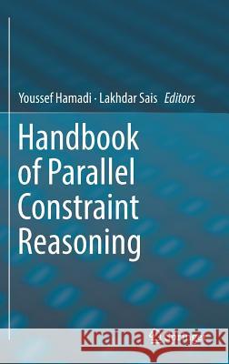 Handbook of Parallel Constraint Reasoning Youssef Hamadi Lakhdar Sais 9783319635156 Springer