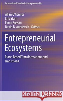 Entrepreneurial Ecosystems: Place-Based Transformations and Transitions O'Connor, Allan 9783319635309