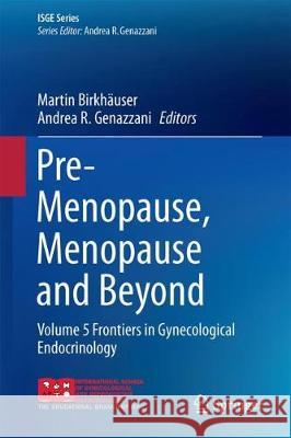 Pre-Menopause, Menopause and Beyond: Volume 5: Frontiers in Gynecological Endocrinology Birkhaeuser, Martin 9783319635392 Springer