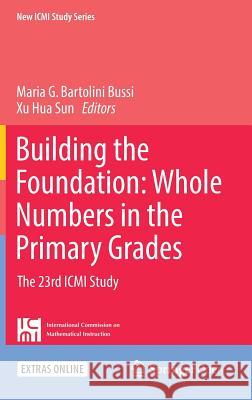 Building the Foundation: Whole Numbers in the Primary Grades: The 23rd ICMI Study Bartolini Bussi, Maria G. 9783319635545 Springer