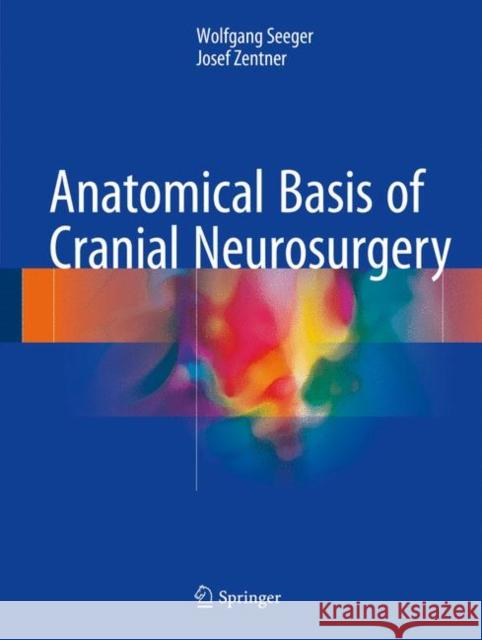 Anatomical Basis of Cranial Neurosurgery Wolfgang Seeger Josef Zentner 9783319635965 Springer International Publishing AG