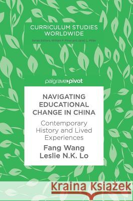 Navigating Educational Change in China: Contemporary History and Lived Experiences Wang, Fang 9783319636146