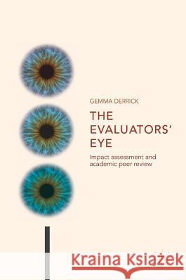 The Evaluators' Eye: Impact Assessment and Academic Peer Review Derrick, Gemma 9783319636269 Palgrave MacMillan