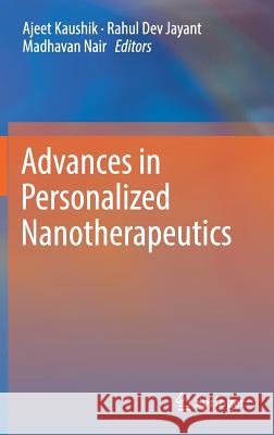 Advances in Personalized Nanotherapeutics Ajeet Kaushik Rahul Dev Jayant Madhavan Nair 9783319636320