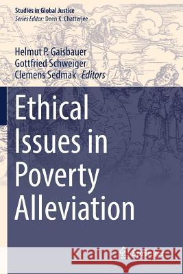 Ethical Issues in Poverty Alleviation Helmut P. Gaisbauer Gottfried Schweiger Clemens Sedmak 9783319636474 Springer