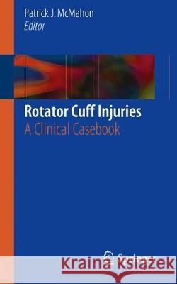 Rotator Cuff Injuries: A Clinical Casebook McMahon, Patrick J. 9783319636665