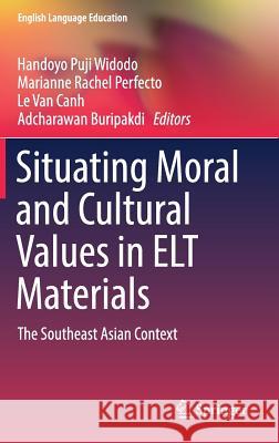 Situating Moral and Cultural Values in ELT Materials: The Southeast Asian Context Widodo, Handoyo Puji 9783319636757 Springer