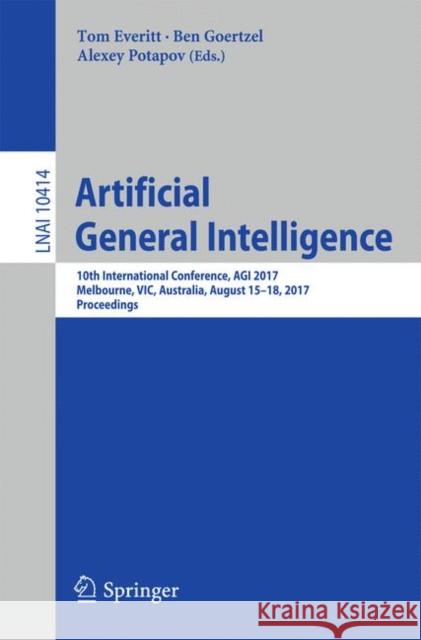 Artificial General Intelligence: 10th International Conference, Agi 2017, Melbourne, Vic, Australia, August 15-18, 2017, Proceedings Everitt, Tom 9783319637020 Springer