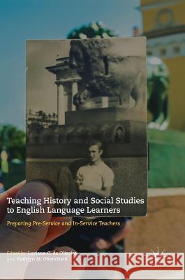 Teaching History and Social Studies to English Language Learners: Preparing Pre-Service and In-Service Teachers de Oliveira, Luciana C. 9783319637358