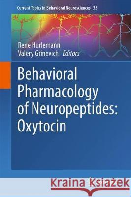 Behavioral Pharmacology of Neuropeptides: Oxytocin Rene Hurlemann Valery Grinevich 9783319637389 Springer