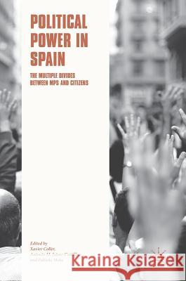 Political Power in Spain: The Multiple Divides Between Mps and Citizens Coller, Xavier 9783319638256 Palgrave MacMillan