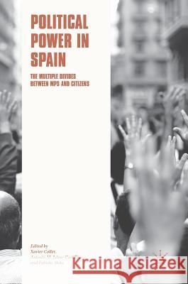 Political Power in Spain: The Multiple Divides Between Mps and Citizens Coller, Xavier 9783319638256