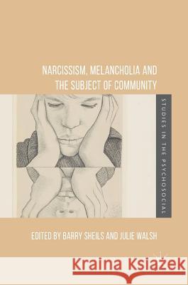 Narcissism, Melancholia and the Subject of Community Barry Sheils Julie Walsh 9783319638287 Palgrave MacMillan