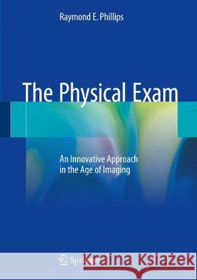 The Physical Exam: An Innovative Approach in the Age of Imaging Phillips, Raymond E. 9783319638461 Springer