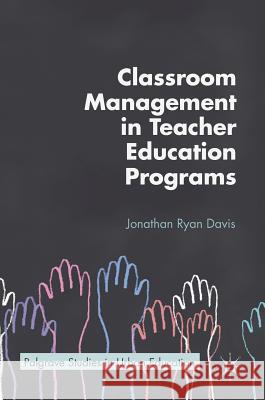 Classroom Management in Teacher Education Programs Jonathan Ryan Davis 9783319638492