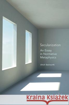 Secularization: An Essay in Normative Metaphysics Steinvorth, Ulrich 9783319638706