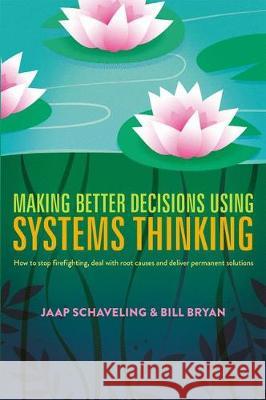 Making Better Decisions Using Systems Thinking: How to Stop Firefighting, Deal with Root Causes and Deliver Permanent Solutions Schaveling, Jaap 9783319638799 Palgrave MacMillan