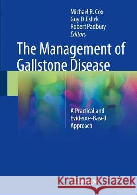 The Management of Gallstone Disease: A Practical and Evidence-Based Approach Cox, Michael R. 9783319638829 Springer