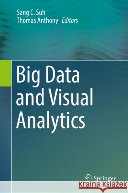 Big Data and Visual Analytics Sang C. Suh Thomas Anthony 9783319639154 Springer