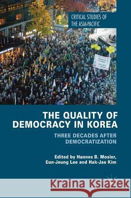 The Quality of Democracy in Korea: Three Decades After Democratization Mosler, Hannes B. 9783319639185 Palgrave MacMillan