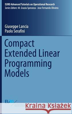 Compact Extended Linear Programming Models Giuseppe Lancia Paolo Serafini 9783319639758 Springer