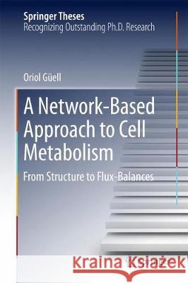 A Network-Based Approach to Cell Metabolism: From Structure to Flux Balances Güell, Oriol 9783319639994 Springer
