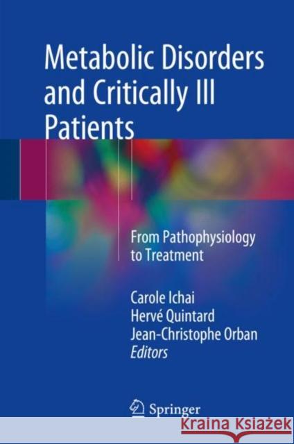 Metabolic Disorders and Critically Ill Patients: From Pathophysiology to Treatment Ichai, Carole 9783319640082 Springer