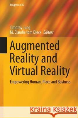 Augmented Reality and Virtual Reality: Empowering Human, Place and Business Jung, Timothy 9783319640266