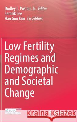 Low Fertility Regimes and Demographic and Societal Change Dudley L. Posto Samsik Lee Han Gon Kim 9783319640594 Springer