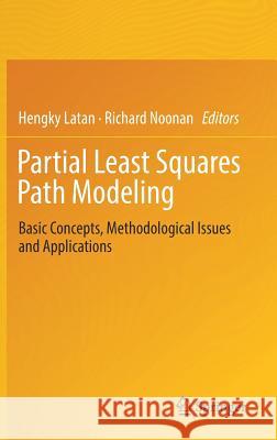 Partial Least Squares Path Modeling: Basic Concepts, Methodological Issues and Applications Latan, Hengky 9783319640686 Springer