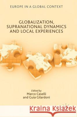 Globalization, Supranational Dynamics and Local Experiences Marco Caselli Guia Gilardoni 9783319640747