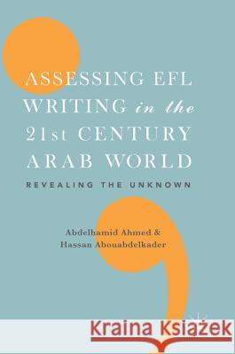 Assessing Efl Writing in the 21st Century Arab World: Revealing the Unknown Ahmed, Abdelhamid 9783319641034