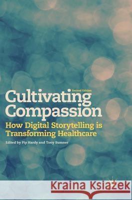Cultivating Compassion: How Digital Storytelling Is Transforming Healthcare Hardy, Pip 9783319641454 Palgrave MacMillan