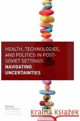 Health, Technologies, and Politics in Post-Soviet Settings: Navigating Uncertainties Zvonareva, Olga 9783319641485 Palgrave MacMillan