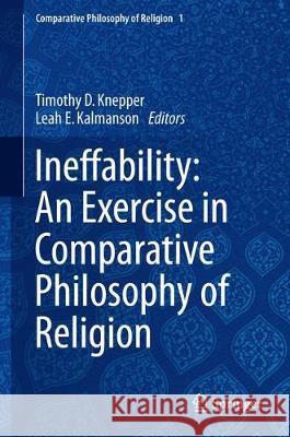 Ineffability: An Exercise in Comparative Philosophy of Religion Timothy D. Knepper Leah E. Kalmanson 9783319641638 Springer