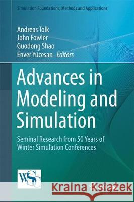 Advances in Modeling and Simulation: Seminal Research from 50 Years of Winter Simulation Conferences Tolk, Andreas 9783319641812