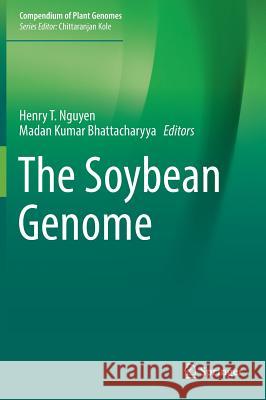 The Soybean Genome Henry T. Nguyen Madan Kumar Bhattacharyya 9783319641966 Springer