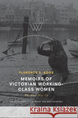 Memoirs of Victorian Working-Class Women: The Hard Way Up Boos, Florence S. 9783319642147