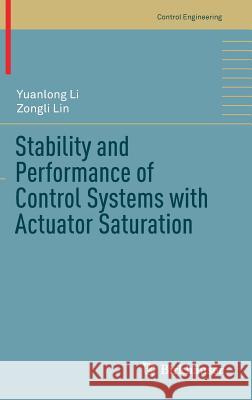 Stability and Performance of Control Systems with Actuator Saturation Yuanlong Li Zongli Lin 9783319642444