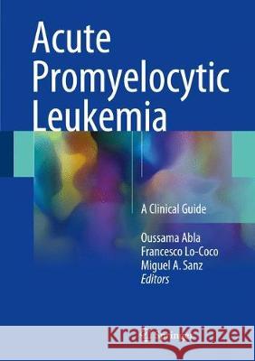 Acute Promyelocytic Leukemia: A Clinical Guide Abla, Oussama 9783319642567 Springer