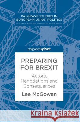 Preparing for Brexit: Actors, Negotiations and Consequences McGowan, Lee 9783319642598 Palgrave MacMillan