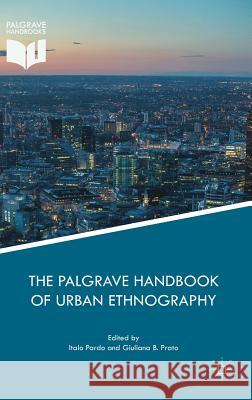The Palgrave Handbook of Urban Ethnography Italo Pardo Giuliana B. Prato 9783319642888 Palgrave MacMillan
